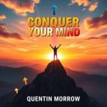 Conquer Your Mind and Thrive Beyond L..., Quentin Morrow