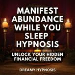 Manifest Abundance While You Sleep Hy..., Dreamy Hypnosis