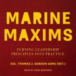 Marine Maxims Turning Leadership Principles into Practice, Col. Thomas J Gordon USMC (Ret.)