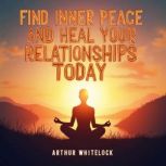 Find Inner Peace and Heal Your Relati..., Arthur Whitelock