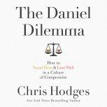 The Daniel Dilemma How to Stand Firm and Love Well in a Culture of Compromise, Chris Hodges