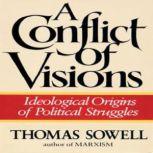A Conflict of Visions Ideological Origins of Political Struggles, Thomas Sowell