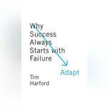 Adapt Why Success Always Starts with Failure, Tim Harford