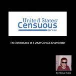 United States Censuous Bureau The Adventures of a 2020 Census Enumerator, Steve Kube