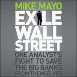 Exile on Wall Street One Analyst's Fight to Save the Big Banks from Themselves, Mike Mayo