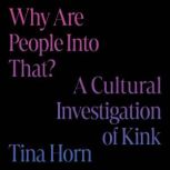 Why Are People Into That?, Tina Horn