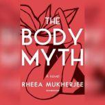 The Body Myth A Novel, Rheea Mukherjee