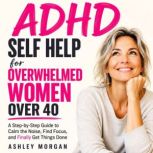 ADHD Self Help for Overwhelmed Women ..., Ashley Morgan