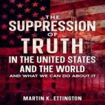 The Suppression of Truth in the Unite..., Martin K Ettington