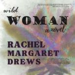 Wild Woman, A Novel, Rachel Margaret Drews