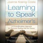 Learning to Speak Alzheimer's A Groundbreaking Approach for Everyone Dealing with the Disease, Joanne Koenig Coste
