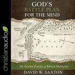 God's Battle Plan for the Mind The Puritan Practice of Biblical Meditation, David W. Saxton