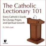 The Catholic Lectionary 101 Every Catholics Guide for Liturgy, Prayer and Spiritual Growth, Felix Just