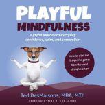 Playful Mindfulness a joyful journey..., Ted DesMaisons
