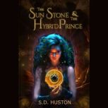 The Sun Stone  the Hybrid Prince, S.D. Huston