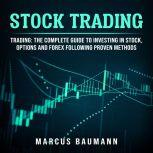 Stock Trading: Trading: The Complete Guide To Investing In Stocks, Options And Forex Following Proven Methods (4 books in 1), Marcus Baumann