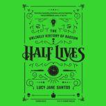 Half Lives The Unlikely History of Radium, Lucy Jane Santos