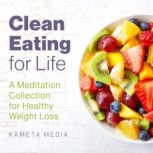 Clean Eating for Life A Meditation C..., Kameta Media