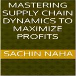 Mastering Supply Chain Dynamics to Ma..., Sachin Naha