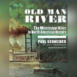 Old Man River The Mississippi River in North American History, Paul Schneider