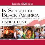 In Search of Black America Discovering the African-American Dream, David Dent
