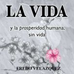 LA VIDA y la propseridad humana sin v..., Fredo Velazquez