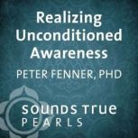 Realizing Unconditioned Awareness, Peter Fenner, PhD