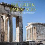 Greek Dark Ages, The: The History and Legacy of the Era Between the Fall of the Mycenaeans and the Rise of the City-States, Charles River Editors