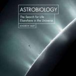 Astrobiology The Search for Life Elsewhere in the Universe, Andrew May