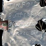 Tinfoil Butterfly A Novel, Rachel Eve Moulton