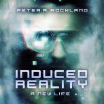 INDUCED REALITY  A New Life, Peter A. Rockland