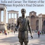 Sulla and Caesar The History of the ..., Charles River Editors