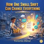 How One Small Shift Can Change Everyt..., Victoria David