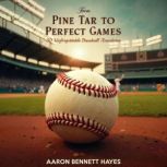 From Pine Tar to Perfect Games, Aaron Bennett Hayes