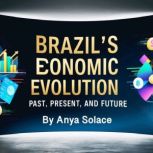 Brazils Economic Evolution, Anya Solace