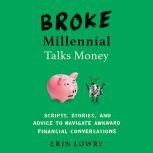 Broke Millennial Talks Money Scripts, Stories, and Advice to Navigate Awkward Financial Conversations, Erin Lowry