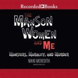 The Manson Women and Me Monsters, Morality, and Murder, Nikki Meredith