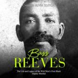 Bass Reeves The Life and Legacy of t..., Charles River Editors