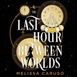The Last Hour Between Worlds, Melissa Caruso