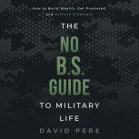 The No B.S. Guide to Military Life, David J Pere