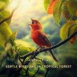 Gentle Birdsong in Tropical Forest, Greg Cetus