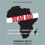 Dead Aid Why Aid Is Not Working and How There Is a Better Way for Africa, Dambisa Moyo