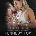 Make Me Crazy Make Me Series Book 2..., Kennedy Fox
