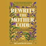 Rewrite the Mother Code, Dr. Gertrude Lyons