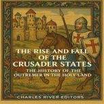 The Rise and Fall of the Crusader Sta..., Charles River Editors