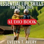 ESSENTIAL LIFE SKILLS FOR TWEEN BOYS, Evelyn T. Avery