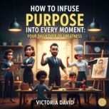 How to Infuse Purpose Into Every Mome..., Victoria David