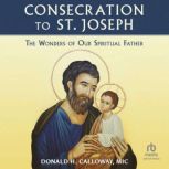 Consecration to St. Joseph The Wonde..., Fr. Donald Calloway