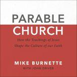 Parable Church How the Teachings of Jesus Shape the Culture of Our Faith, Mike Burnette