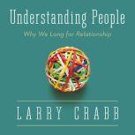 Understanding People Why We Long for Relationship, Larry Crabb
